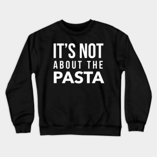 It's not about the Pasta Crewneck Sweatshirt